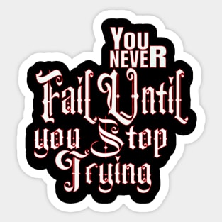 You never fail until you stop trying Sticker